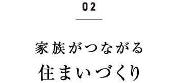 02　家族がつながる　住まいづくり